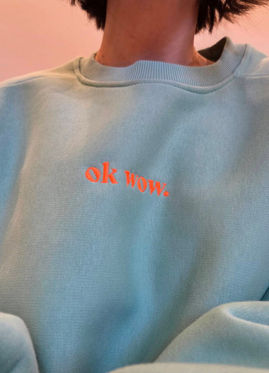 Ok wow. sweatshirt