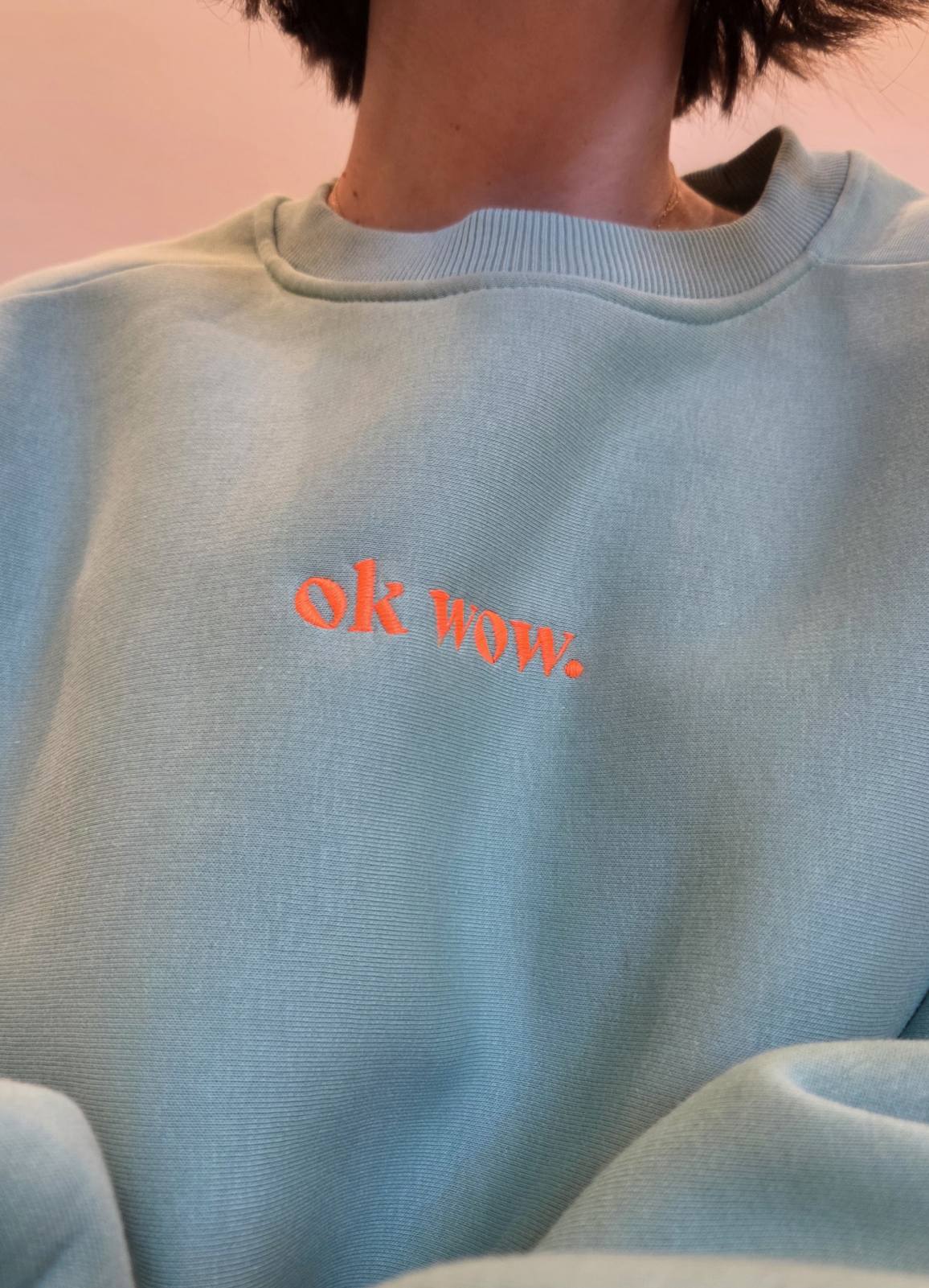Ok wow. sweatshirt